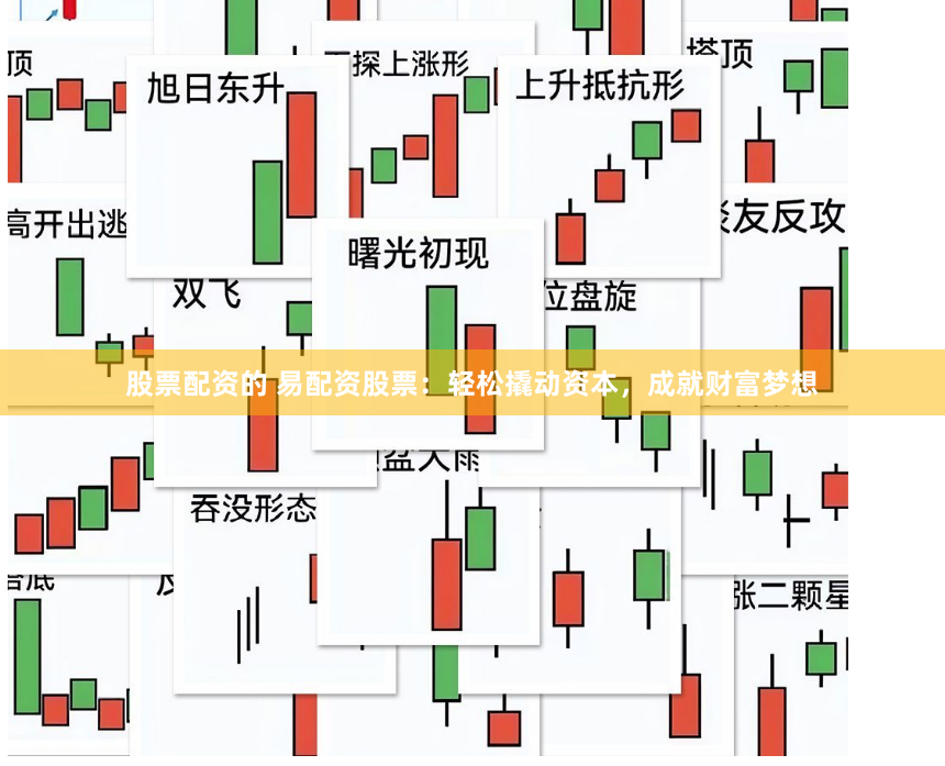 股票配资的 易配资股票：轻松撬动资本，成就财富梦想