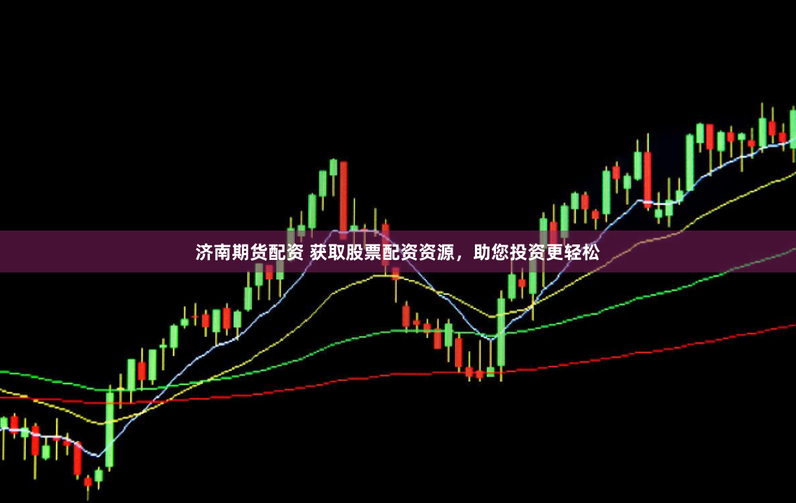 济南期货配资 获取股票配资资源，助您投资更轻松